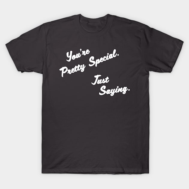 You're Pretty Special - Just Saying T-Shirt by RKP'sTees